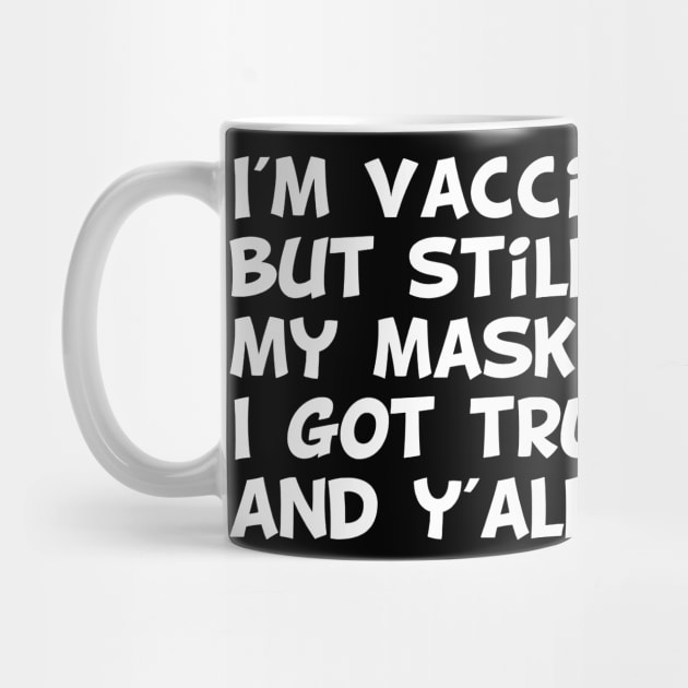 I'm vaccinated  but still wearing  my mask 'cos i got trust issues  and y'all nasty. by MerchSpot